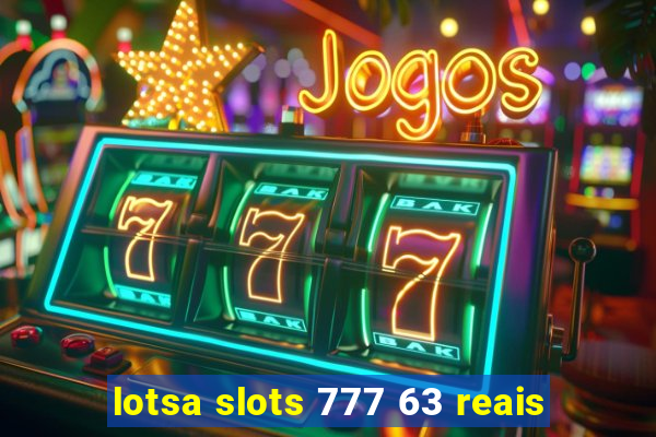 lotsa slots 777 63 reais